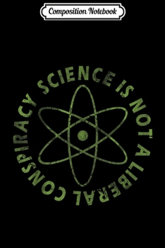 Composition Notebook: Science Is Not A Liberal Conspiracy Funny Quotes Humor Journal/Notebook Blank Lined Ruled 6x9 100 Pages