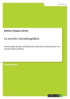 Paperback La novela cinematográfica: Intermediale Bezüge und filmisches Schreiben in Beltenebros von Antonio Muñoz Molina [German] Book