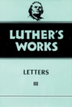 Luther's Works, Volume 50: Letters III (Luther's Works) - Book #50 of the Luther's Works
