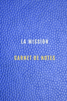 Carnet de la mission pour noter les objectifs et les cibles,les tâches de la mission chez le client ou chez une entreprise, les activités quotidiennes ... dans votre mission pro (French Edition)
