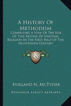 Paperback A History Of Methodism: Comprising A View Of The Rise Of This Revival Of Spiritual Religion In The First Half Of The Eighteenth Century Book