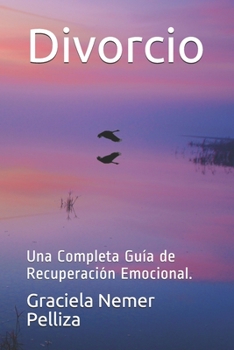 Divorcio: Una Completa Guía de Recuperación Emocional. (Spanish Edition)