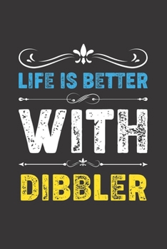 Life Is Better With Dibbler: Funny Dibbler Lovers Gifts Dot Grid Journal Notebook 6x9 120 Pages