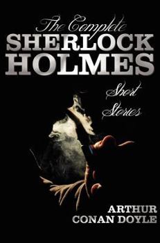 Hardcover The Complete Sherlock Holmes Short Stories - Unabridged - The Adventures of Sherlock Holmes, the Memoirs of Sherlock Holmes, the Return of Sherlock Ho Book