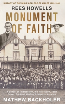 Hardcover Rees Howells, Monument of Faith, History of The Bible College of Wales 1922-1932: A School of Intercession, the Holy Spirit, Faith, Power, Spiritual W Book