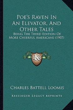 Paperback Poe's Raven In An Elevator, And Other Tales: Being The Third Edition Of More Cheerful Americans (1907) Book