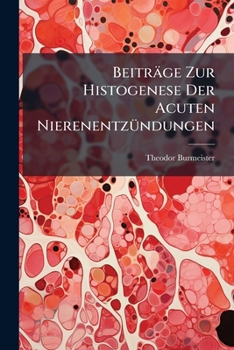 Paperback Beiträge Zur Histogenese Der Acuten Nierenentzündungen [German] Book