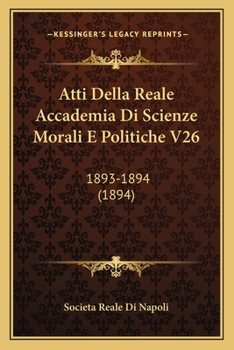 Paperback Atti Della Reale Accademia Di Scienze Morali E Politiche V26: 1893-1894 (1894) [Italian] Book