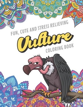 Fun Cute And Stress Relieving Vulture Coloring Book: Find Relaxation And Mindfulness with Stress Relieving Color Pages Made of Beautiful Black and White Flying Vultures with Mandala Pages for All Ages