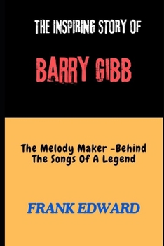 Paperback The Inspiring Story of Barry Gibb: The Melody Maker -Behind The Songs Of A Legend Book