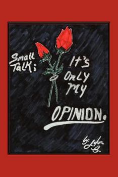 Small Talk: It's Only My Opinion