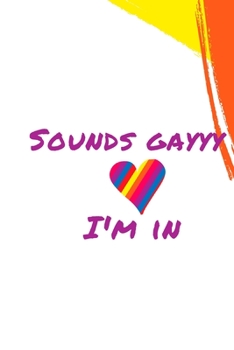 Sounds gayyy I'm in: GAY Notebook , Journal, Diary For LGBT Gay  ( 120 Pages , 6x9 , V1 )