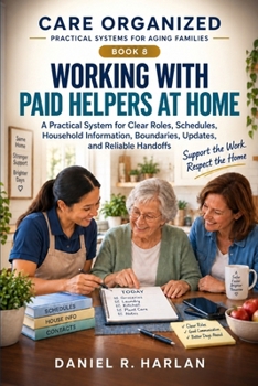 Paperback Working With Paid Helpers at Home: A Practical System for Clear Roles, Schedules, Household Information, Boundaries, Updates, and Reliable Handoffs Book