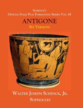 Paperback Schenck's Official Stage Play Formatting Series: Vol. 45 Sophocles's ANTIGONE: Six Versions Book