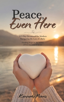 Peace, Even Here: A 5-Day Devotional for Mothers Navigating the Loss of a Baby
