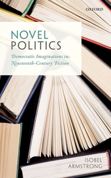 Hardcover Novel Politics: Democratic Imaginations in Nineteenth-Century Fiction Book