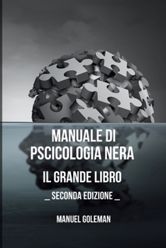 Paperback Manuale di Psicologia Nera: Il Grande Libro - Seconda Edizione: Persuasione, manipolazione mentale, ipnosi segreta e linguaggio del corpo [Italian] Book