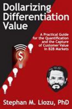 Paperback Dollarizing Differentiation Value: A Practical Guide for the Quantification and the Capture of Customer Value Book