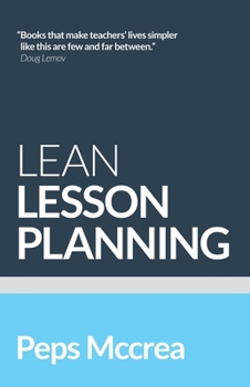 Paperback Lean Lesson Planning: A Practical Approach to Doing Less and Achieving More in the Classroom: A Practical Approach to Doing Less and Achieving More in Book