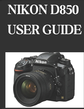 Paperback Nikon D850 User Guide: From Beginner to Advanced Mastering the NIKON D850 Book