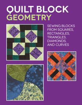 Paperback Quilt Block Geometry: Sewing Blocks from Squares, Rectangles, Triangles, Diamonds, and Curves Book