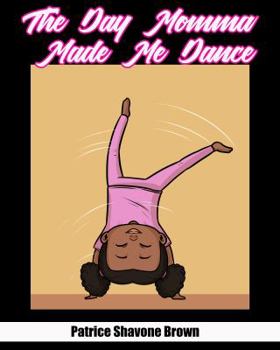 Paperback The Day Momma Made Me Dance: One Unstoppable Girl Learns To Follow Rules Book