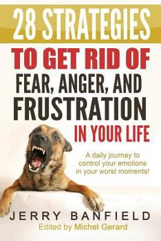 Paperback 28 Strategies to Get Rid of Fear, Anger, and Frustration in Your Life: A daily journey to control your emotions in your worst moments! Book