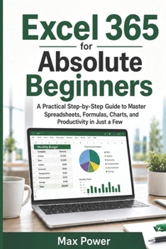 Paperback Excel 365 for Absolute Beginners: A Practical Step-by-Step Guide to Master Spreadsheets, Formulas, Charts, and Productivity in Just a Few Book