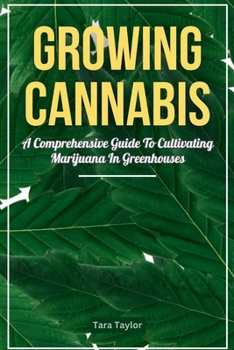 Paperback Growing Cannabis: A Comprehensive Guide to Cultivating Marijuana In Greenhouses Book