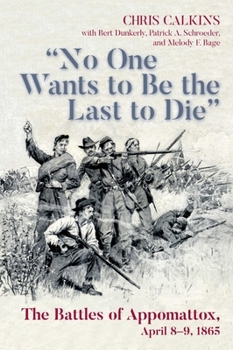Paperback No One Wants to Be the Last to Die: The Battles of Appomattox, April 8-9, 1865 Book