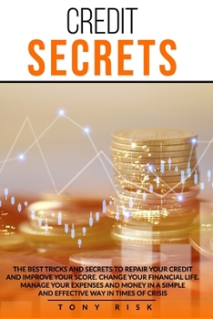 Paperback Credit Secrets: The Best Tricks And Secrets To Repair Your Credit And Improve Your Score. Change Your Financial Life. Manage Your Expe Book