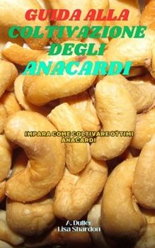 Guida alla Coltivazione degli Anacardi: Impara come coltivare ottimi Anacardi (Italian Edition)
