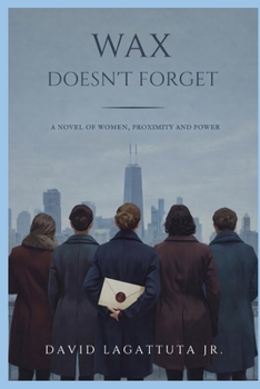 Wax Doesn’t Forget: A Novel of Women, Proximity, and Power