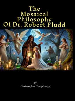 Hardcover The Mosaical Philosophy of Dr. Robert Fludd: Illustrated & Elucidated Book