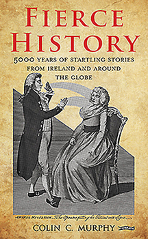 Hardcover Fierce History: 5,000 Years of Startling Stories from Ireland and Around the Globe Book