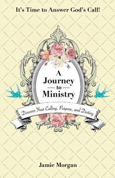 Paperback A Journey to Ministry: Discover Your Calling, Purpose, and Destiny Book
