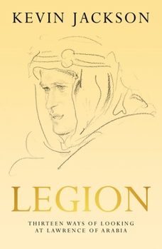 Hardcover Legion: Thirteen Ways of Looking at Lawrence of Arabia Book