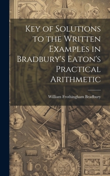 Hardcover Key of Solutions to the Written Examples in Bradbury's Eaton's Practical Arithmetic Book