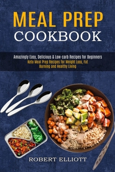 Paperback Meal Prep Cookbook: Amazingly Easy, Delicious & Low-carb Recipes for Beginners (Keto Meal Prep Recipes for Weight Loss, Fat Burning and He Book