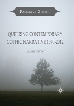 Queering Contemporary Gothic Narrative 1970-2012 - Book  of the Palgrave Gothic