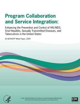 Program Collaboration and Service Integration: Enhancing the Prevention and Control of HIV/AIDS, Viral Hepatitis, Sexually Transmitted Diseases, and Tuberculosis in the United States