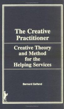 Hardcover The Creative Practitioner: Theory and Methods for the Helping Services (HAWORTH SERIES IN SOCIAL WORK PRACTICE) Book
