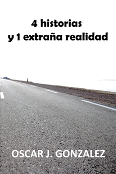 4 Historias y una extraña realidad: 4 relatos de ficción y una historia real que te puede hacer ver el final de la vida de otra manera.