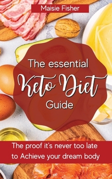 The essential Keto Diet Guide: The proof it's never too late to achieve your dream body
