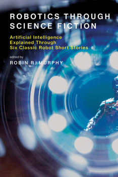 Paperback Robotics Through Science Fiction: Artificial Intelligence Explained Through Six Classic Robot Short Stories Book