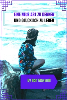 Eine Neue Art Zu Denken Und Glücklich Zu Leben (German Edition)