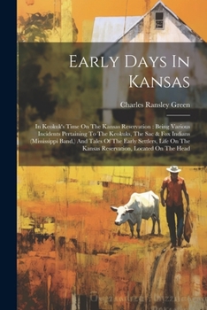 Paperback Early Days In Kansas: In Keokuk's Time On The Kansas Reservation: Being Various Incidents Pertaining To The Keokuks, The Sac & Fox Indians ( Book