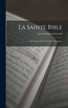 Hardcover La Sainte Bible: Ou L'ancien Et Le Nouveau Testament [French] Book