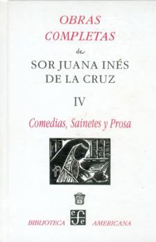 Hardcover Obras Completas de Sor Juana Ines de la Cruz IV: Comedias, Sainetes y Prosa [Spanish] Book