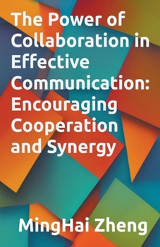 The Power of Collaboration in Effective Communication: Encouraging Cooperation and Synergy